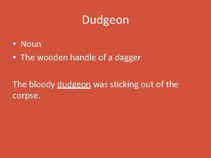 Dudgeon • Noun • The wooden handle of a dagger The bloody dudgeon was