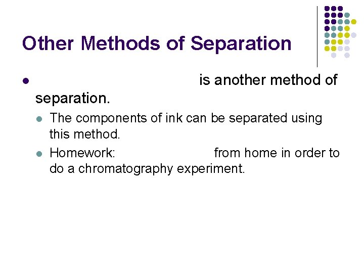 Other Methods of Separation is another method of l separation. l l The components