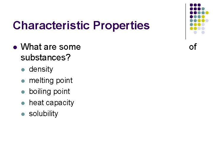 Characteristic Properties l What are some substances? l l l density melting point boiling