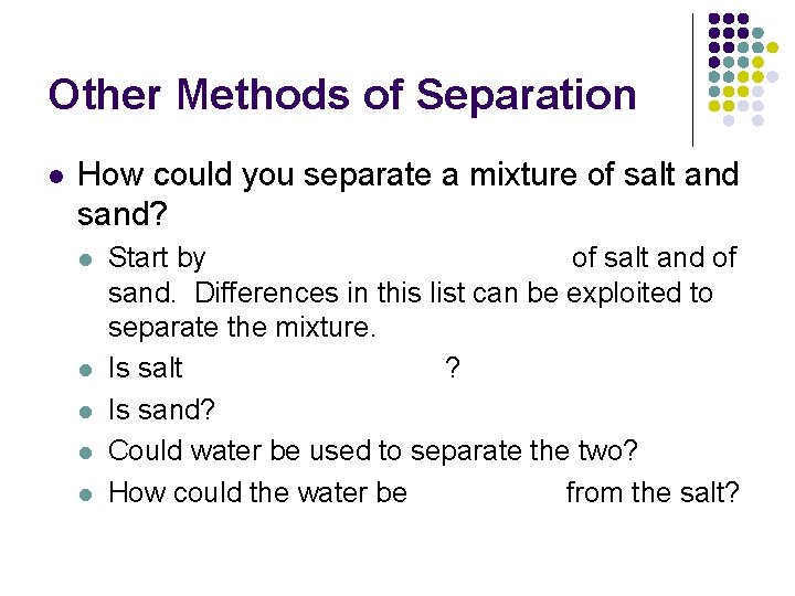 Other Methods of Separation l How could you separate a mixture of salt and