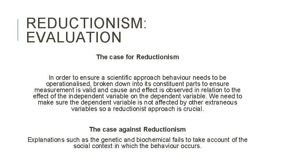 REDUCTIONISM: EVALUATION The case for Reductionism In order to ensure a scientific approach behaviour