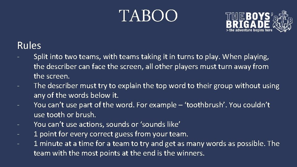 TABOO Rules - Split into two teams, with teams taking it in turns to