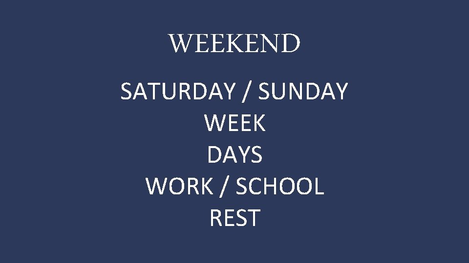 WEEKEND SATURDAY / SUNDAY WEEK DAYS WORK / SCHOOL REST 