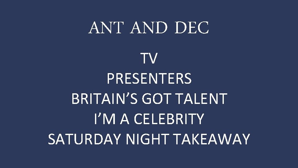 ANT AND DEC TV PRESENTERS BRITAIN’S GOT TALENT I’M A CELEBRITY SATURDAY NIGHT TAKEAWAY