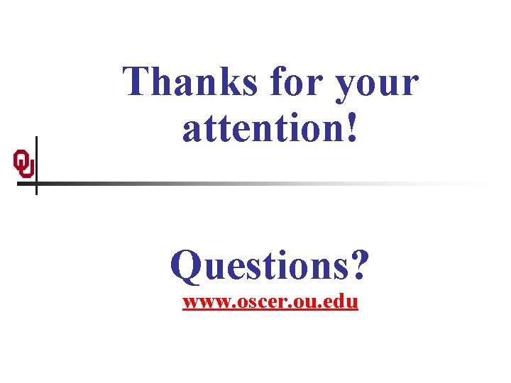 Thanks for your attention! Questions? www. oscer. ou. edu 