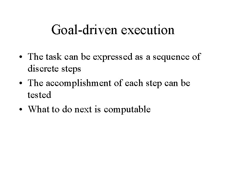 Goal-driven execution • The task can be expressed as a sequence of discrete steps Goal-driven execution • The task can be expressed as a sequence of discrete steps