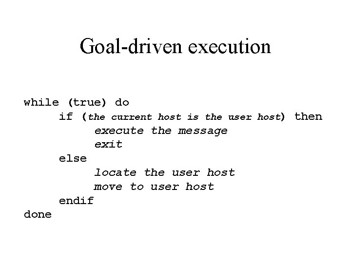 Goal-driven execution while (true) do if (the current host is the user host) then Goal-driven execution while (true) do if (the current host is the user host) then