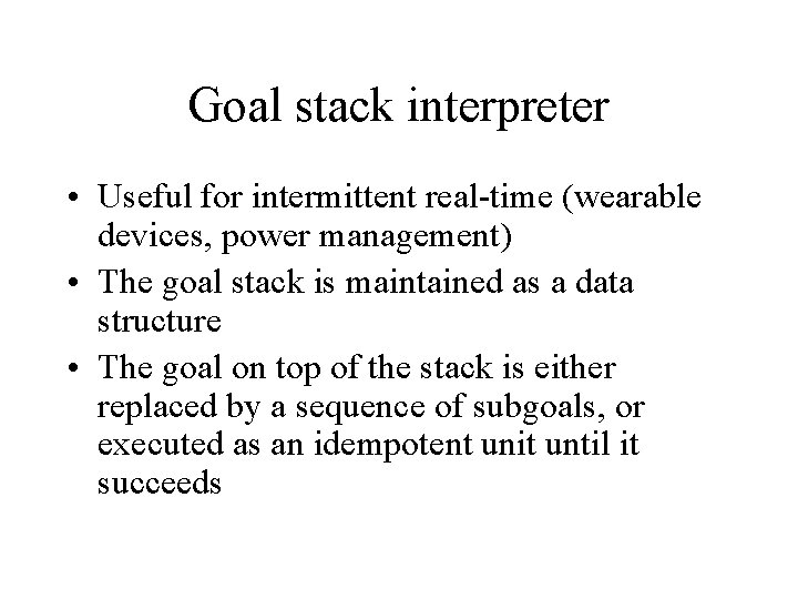 Goal stack interpreter • Useful for intermittent real-time (wearable devices, power management) • The Goal stack interpreter • Useful for intermittent real-time (wearable devices, power management) • The