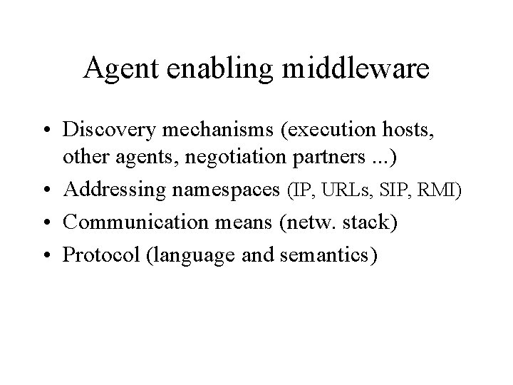 Agent enabling middleware • Discovery mechanisms (execution hosts, other agents, negotiation partners. . . Agent enabling middleware • Discovery mechanisms (execution hosts, other agents, negotiation partners. . .