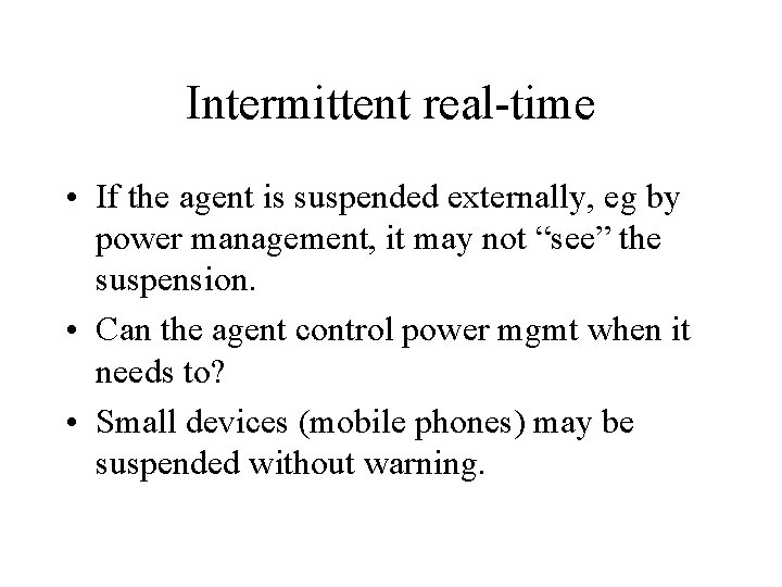Intermittent real-time • If the agent is suspended externally, eg by power management, it Intermittent real-time • If the agent is suspended externally, eg by power management, it