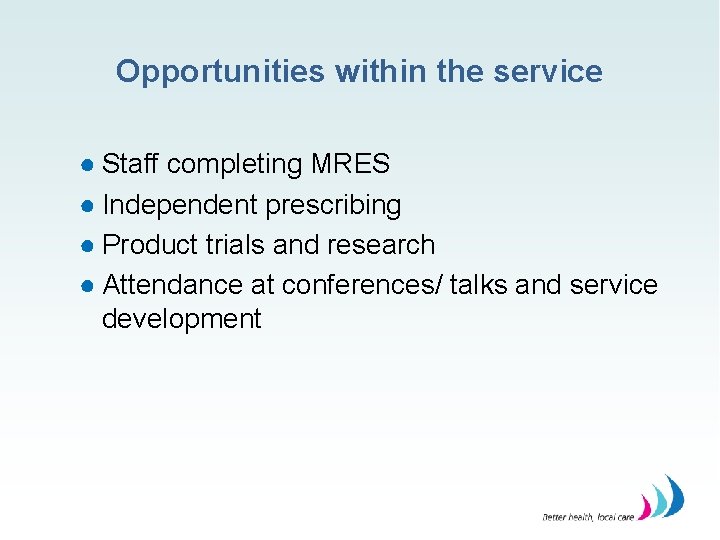 Opportunities within the service ● Staff completing MRES ● Independent prescribing ● Product trials