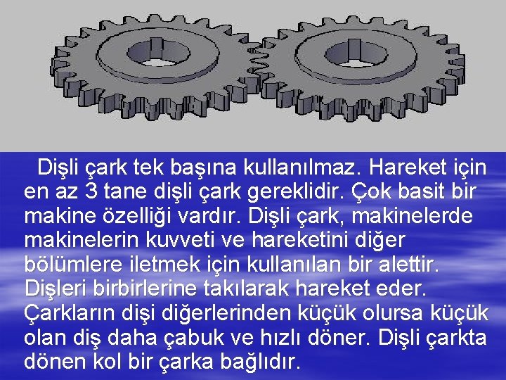 Dişli çark tek başına kullanılmaz. Hareket için en az 3 tane dişli çark gereklidir.