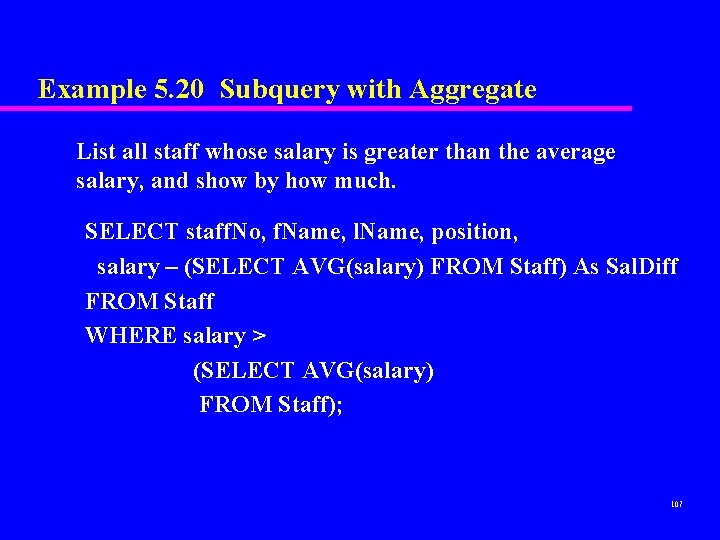 Example 5. 20 Subquery with Aggregate List all staff whose salary is greater than