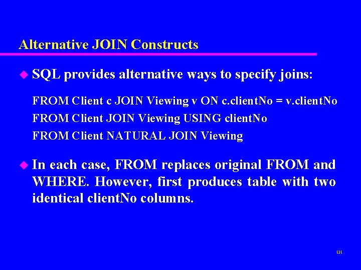 Alternative JOIN Constructs u SQL provides alternative ways to specify joins: FROM Client c