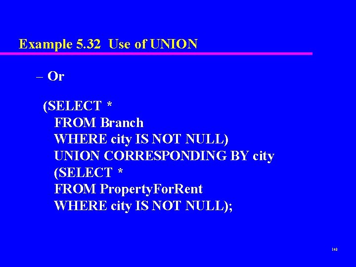 Example 5. 32 Use of UNION – Or (SELECT * FROM Branch WHERE city