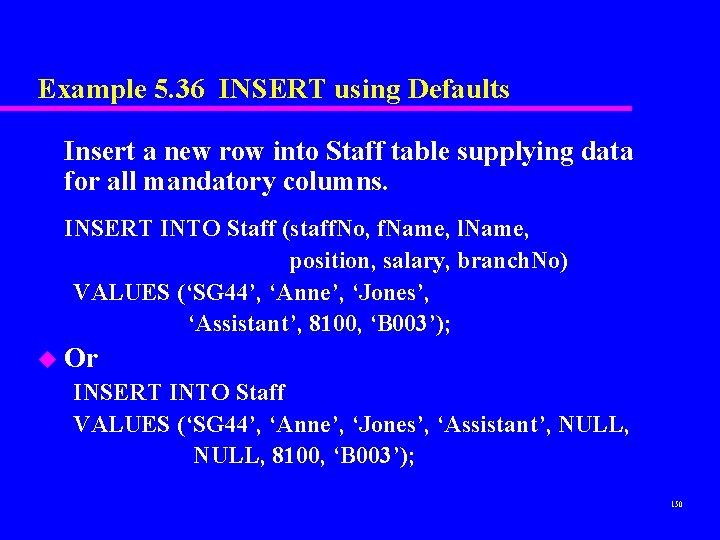 Example 5. 36 INSERT using Defaults Insert a new row into Staff table supplying