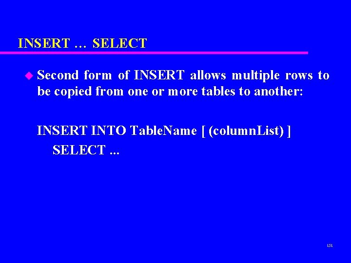 INSERT … SELECT u Second form of INSERT allows multiple rows to be copied