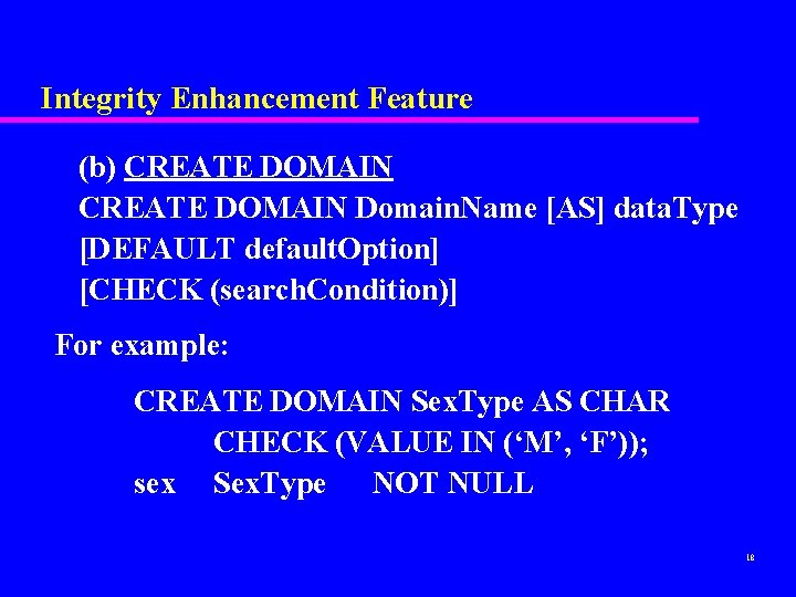Integrity Enhancement Feature (b) CREATE DOMAIN Domain. Name [AS] data. Type [DEFAULT default. Option]