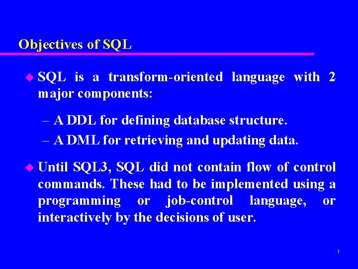 Objectives of SQL u SQL is a transform-oriented language with 2 major components: –