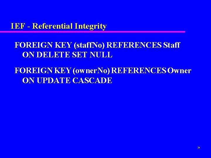 IEF - Referential Integrity FOREIGN KEY (staff. No) REFERENCES Staff ON DELETE SET NULL