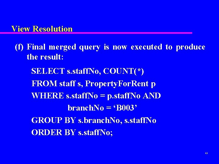View Resolution (f) Final merged query is now executed to produce the result: SELECT
