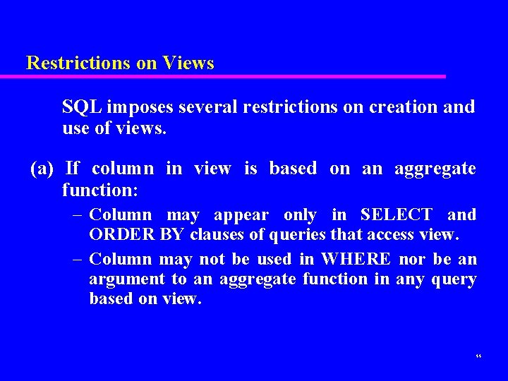 Restrictions on Views SQL imposes several restrictions on creation and use of views. (a)