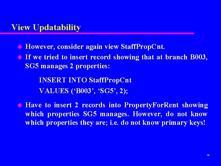 View Updatability u u However, consider again view Staff. Prop. Cnt. If we tried