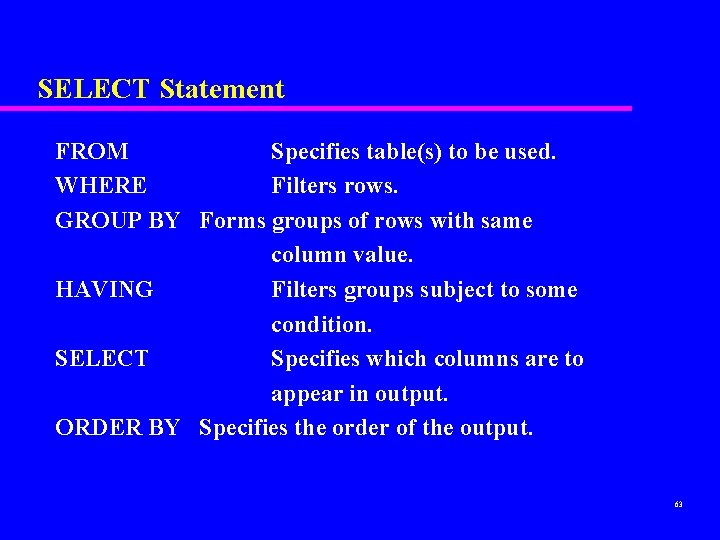 SELECT Statement FROM Specifies table(s) to be used. WHERE Filters rows. GROUP BY Forms