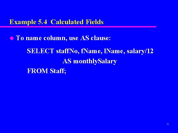 Example 5. 4 Calculated Fields u To name column, use AS clause: SELECT staff.
