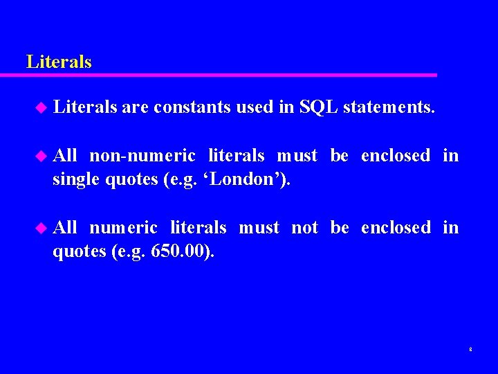 Literals u Literals are constants used in SQL statements. u All non-numeric literals must