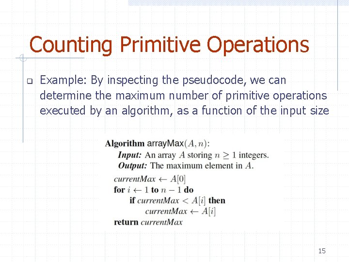 Counting Primitive Operations Example: By inspecting the pseudocode, we can determine the maximum number