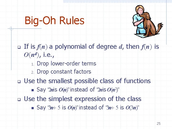 Big-Oh Rules If is f(n) a polynomial of degree d, then f(n) is O(nd),