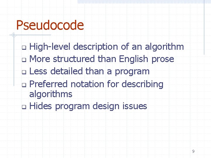 Pseudocode High-level description of an algorithm More structured than English prose Less detailed than