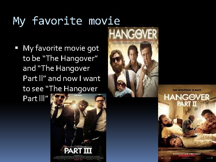 My favorite movie got to be “The Hangover” and “The Hangover Part ll” and
