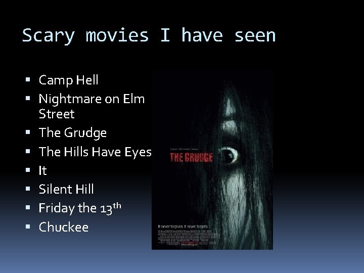Scary movies I have seen Camp Hell Nightmare on Elm Street The Grudge The