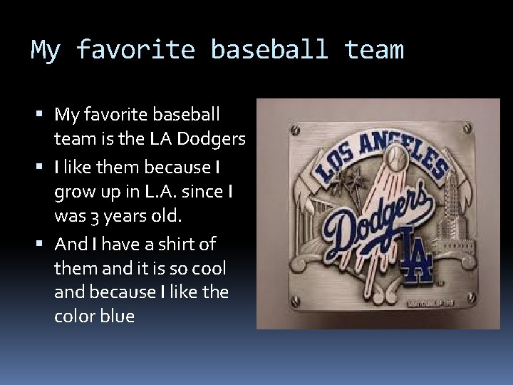 My favorite baseball team is the LA Dodgers I like them because I grow
