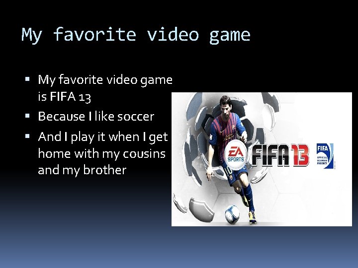 My favorite video game is FIFA 13 Because I like soccer And I play