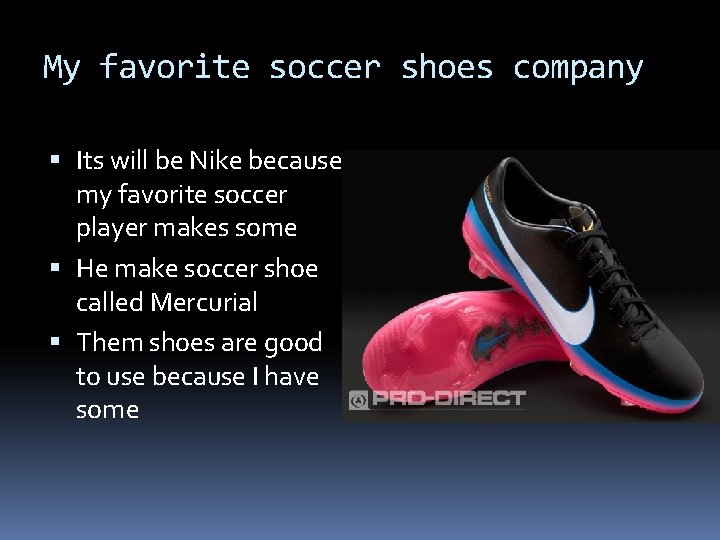 My favorite soccer shoes company Its will be Nike because my favorite soccer player