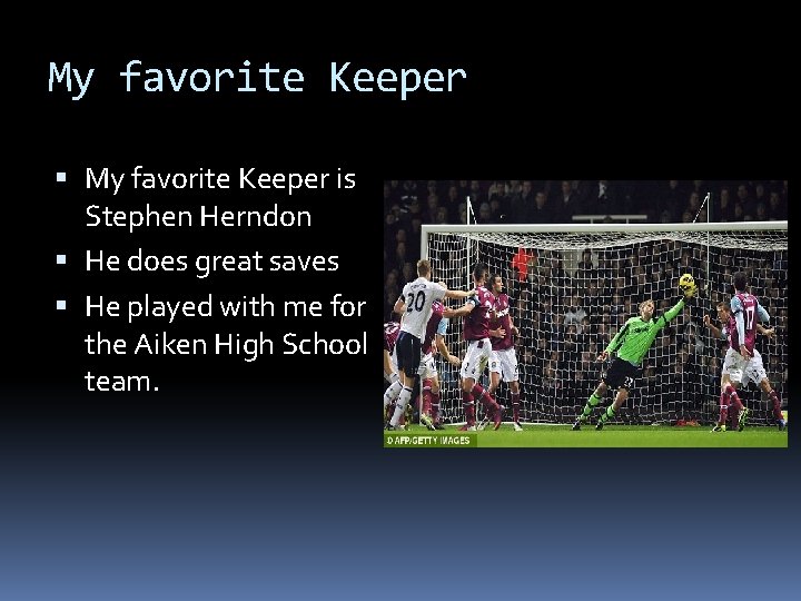 My favorite Keeper is Stephen Herndon He does great saves He played with me