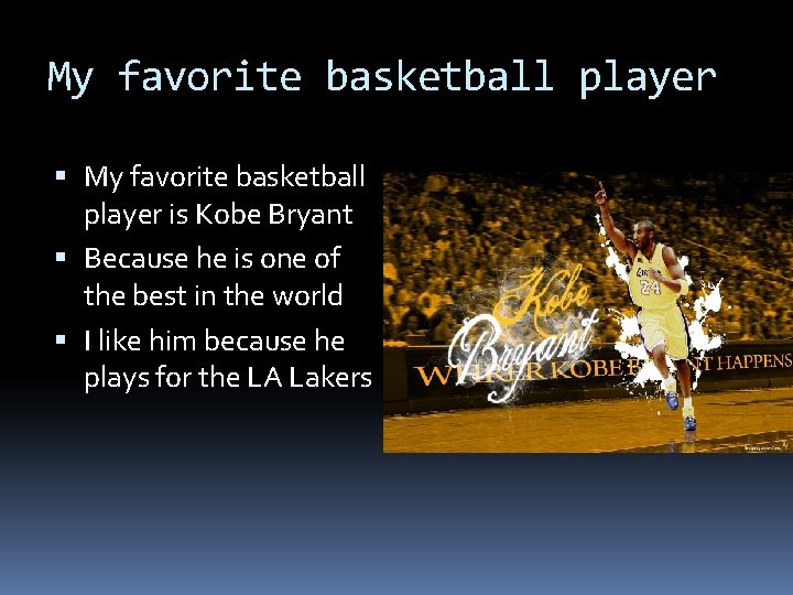 My favorite basketball player is Kobe Bryant Because he is one of the best