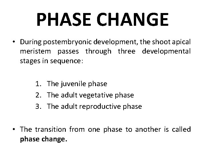 PHASE CHANGE • During postembryonic development, the shoot apical meristem passes through three developmental