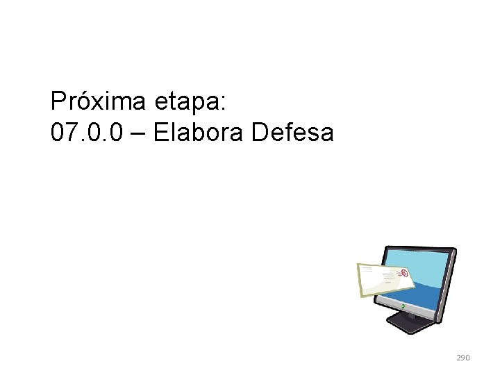 Próxima etapa: 07. 0. 0 – Elabora Defesa 290 