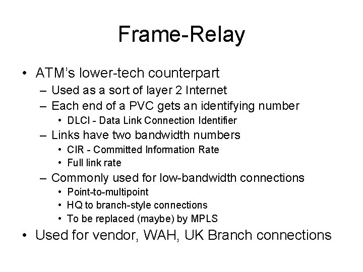 Frame-Relay • ATM’s lower-tech counterpart – Used as a sort of layer 2 Internet
