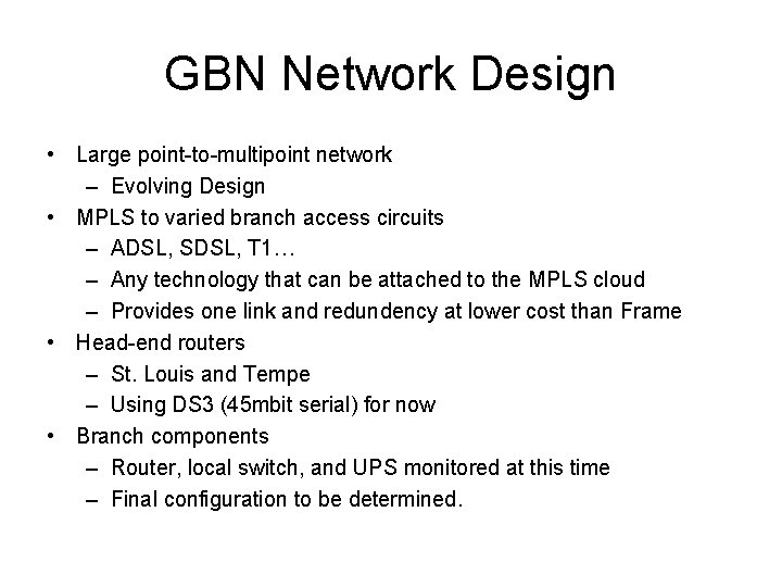GBN Network Design • Large point-to-multipoint network – Evolving Design • MPLS to varied