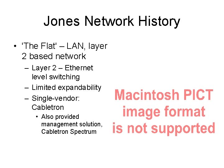 Jones Network History • 'The Flat' – LAN, layer 2 based network – Layer