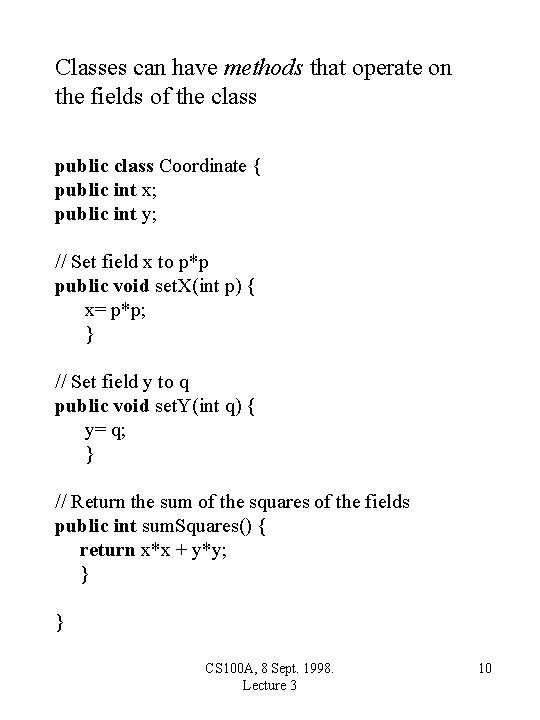 Classes can have methods that operate on the fields of the class public class