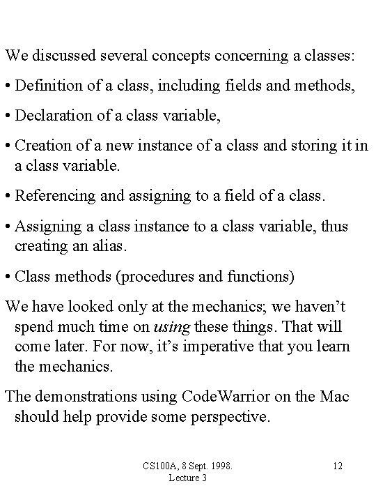 We discussed several concepts concerning a classes: • Definition of a class, including fields