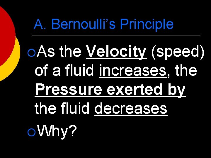 A. Bernoulli’s Principle ¡As the Velocity (speed) of a fluid increases, the Pressure exerted