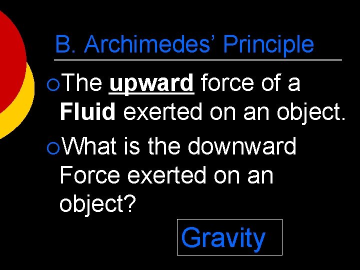 B. Archimedes’ Principle ¡The upward force of a Fluid exerted on an object. ¡What