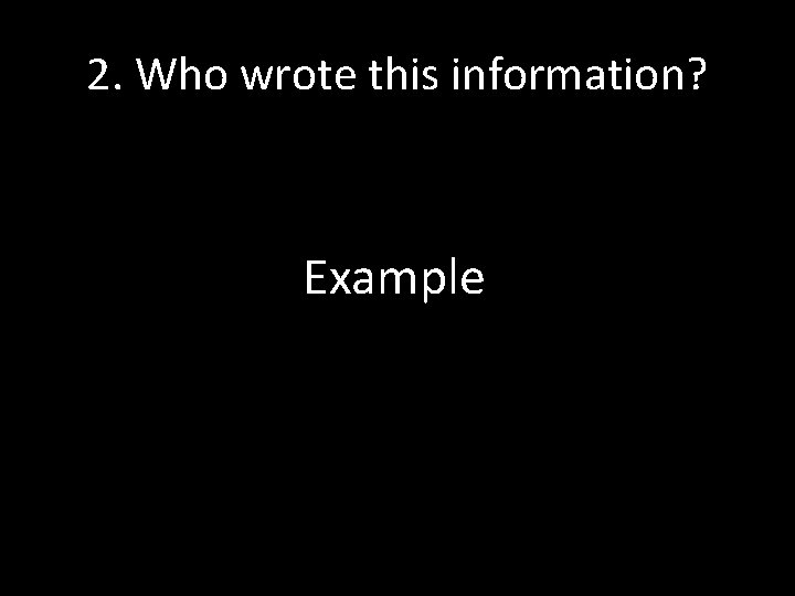 2. Who wrote this information? Example 